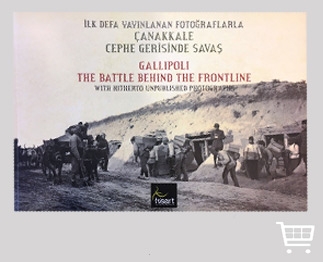 WAR BEHIND THE FRONT IN ANAKKALE WITH PHOTOS PUBLISHED FOR THE FIRST TIME FROM THE HSART LIVE HISTORY MUSEUM CULTURAL PUBLICATIONS SERIES